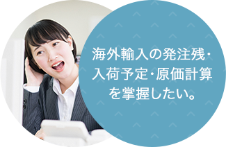 海外輸出の発注残・入荷予定・原価計算を掌握したい。